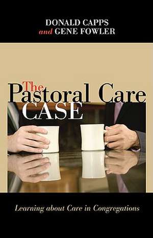 The Pastoral Care Case: Learning about Care in Congregations de Donald Capps