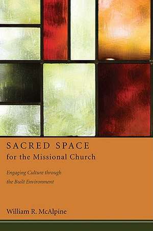 Sacred Space for the Missional Church de William R McAlpine