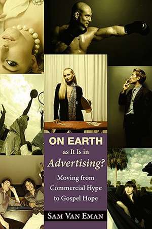 On Earth as It Is in Advertising?: Moving from Commercial Hype to Gospel Hope de Sam Van Eman