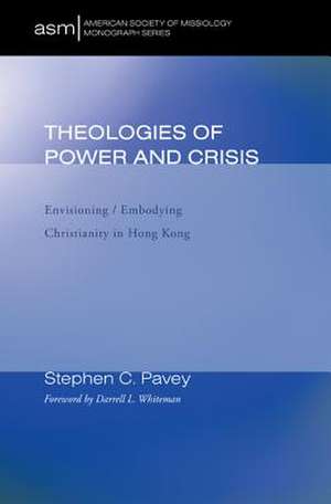 Theologies of Power and Crisis: Envisioning/Embodying Christianity in Hong Kong de Stephen C. Pavey