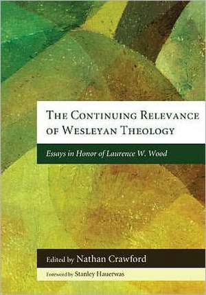 The Continuing Relevance of Wesleyan Theology: Essays in Honor of Laurence W. Wood de Stanley Hauerwas