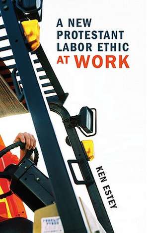 A New Protestant Labor Ethic at Work de Ken Estey