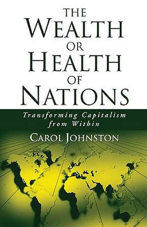 The Wealth or Health of Nations: Transforming Capitalism from Within de Carol Johnston