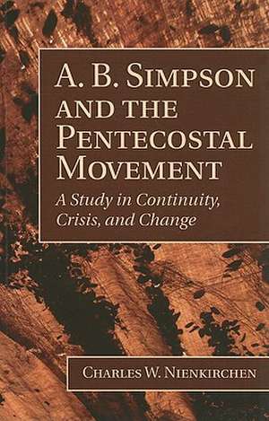 A. B. Simpson and the Pentecostal Movement: A Study in Continuity, Crisis, and Change de Charles W. Nienkirchen