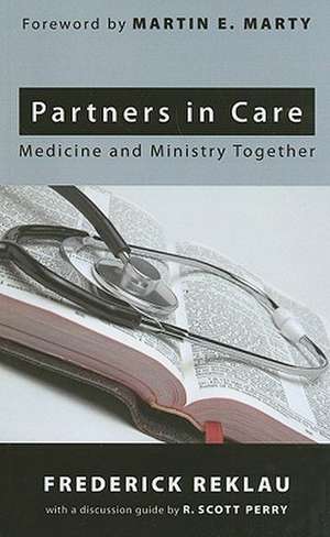 Partners in Care: Medicine and Ministry Together de Frederick Reklau