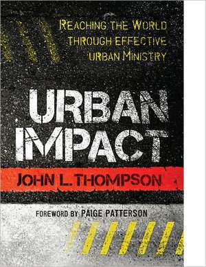 Urban Impact: Reaching the World Through Effective Urban Ministry de John L. Thompson