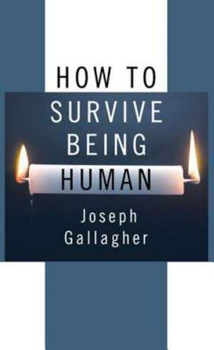 How to Survive Being Human de Joseph Gallagher