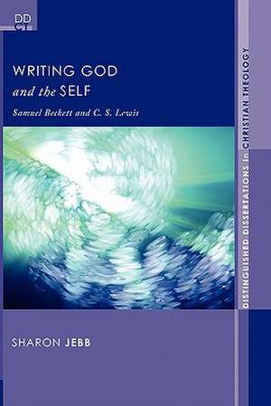 Writing God and the Self: Samuel Beckett and C. S. Lewis de Sharon Jebb