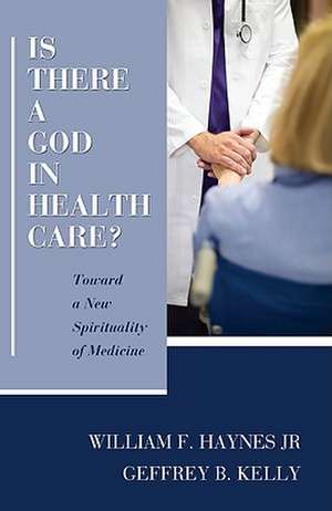 Is There a God in Health Care?: Toward a New Spirituality of Medicine de Jr. Haynes, William F.