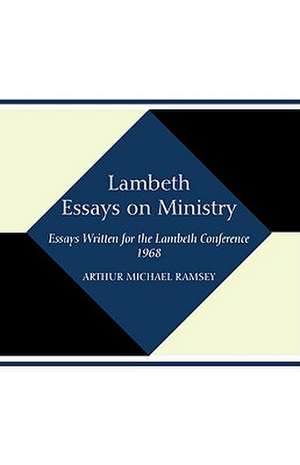 Lambeth Essays on Ministry: Essays Written for the Lambeth Conference 1968 de Arthur Michael Ramsey