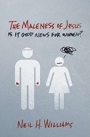 The Maleness of Jesus: Is It Good News for Women? de Neil H. Williams