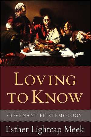 Loving to Know: Covenant Epistemology de Esther Lightcap Meek