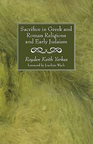 Sacrifice in Greek and Roman Religions and Early Judaism de Royden Keith Yerkes