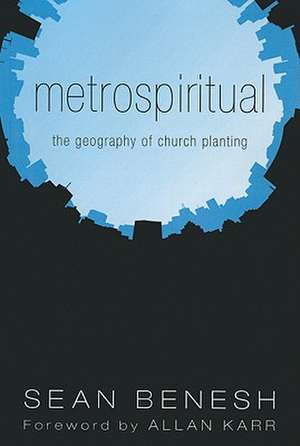 Metrospiritual: The Geography of Church Planting de Sean Benesh