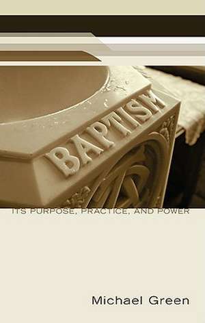 Baptism: Its Purpose, Practice, and Power de Michael Green