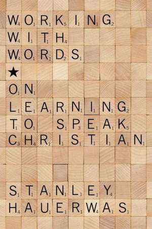 Working with Words: On Learning to Speak Christian de Stanley Hauerwas