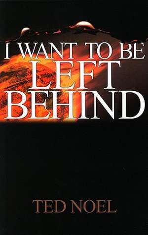 I Want to Be Left Behind de Ted Noel