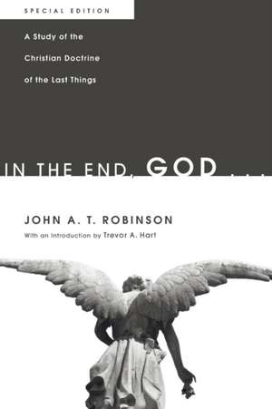 In the End, God...: A Study of the Christian Doctrine of the Last Things de John A. T. Robinson