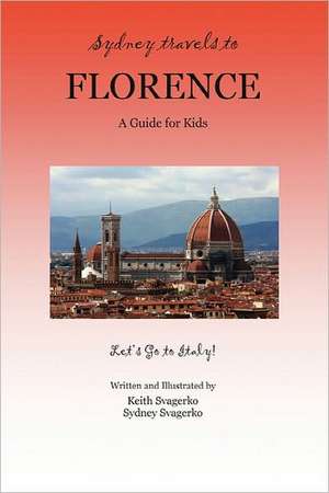 Sydney Travels to Florence: A Guide for Kids - Let's Go to Italy! de Keith Svagerko