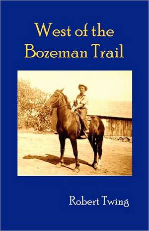 West of the Bozeman Trail de Robert Twing