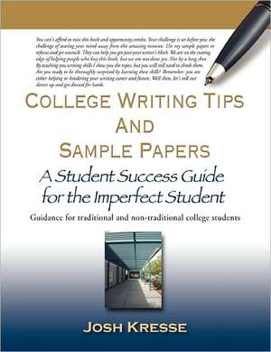 College Writing Tips and Sample Papers: A Student Success Guide for the Imperfect Student de Josh Kresse