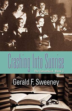 Crashing Into Sunrise: The Columbiad - Book 3 de Gerald F. Sweeney