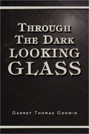 Through the Dark Looking Glass de Garret Thomas Godwin