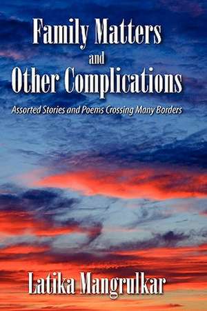 Family Matters and Other Complications de Latika Mangrulkar