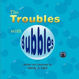 The Troubles with Bubbles de Wendy S. Clark