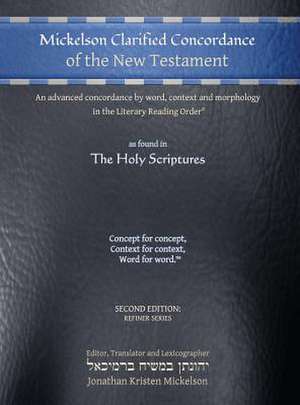 Mickelson Clarified Concordance of the New Testament: An Advanced Concordance by Word, Context and Morphology in the Literary Reading Order de Jonathan K. Mickelson