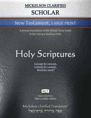 Mickelson Clarified Scholar New Testament Large Print, MCT: A precise translation of the Hebraic-Koine Greek in the Literary Reading Order de Jonathan K. Mickelson