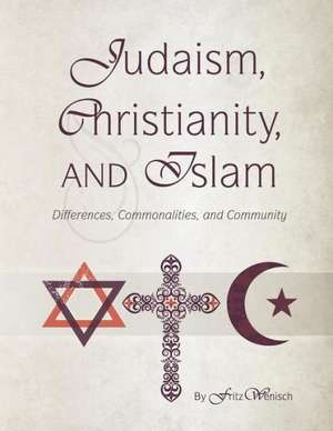 Judaism, Christianity, and Islam: Differences, Commonalities, and Community de Fritz Wenisch