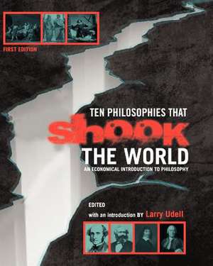 Ten Philosophies That Shook the World: An Economical Introduction to Philosophy de Larry Udell