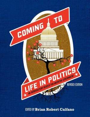 Coming to Life in Politics: An Introductory Reader for American Government (Revised Edition) de Brian Robert Calfano