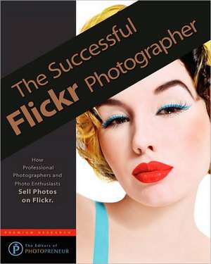 The Successful Flickr Photographer de The Editors of Photopreneur