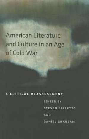 American Literature and Culture in an Age of Cold War: A Critical Reassessment de Steven Belletto