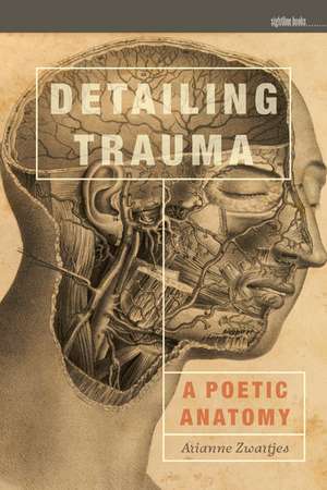 Detailing Trauma: A Poetic Anatomy de Arianne Zwartjes