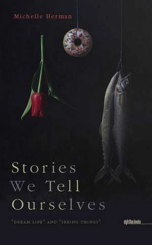 Stories We Tell Ourselves: "Dream Life" and "Seeing Things" de Michelle Herman