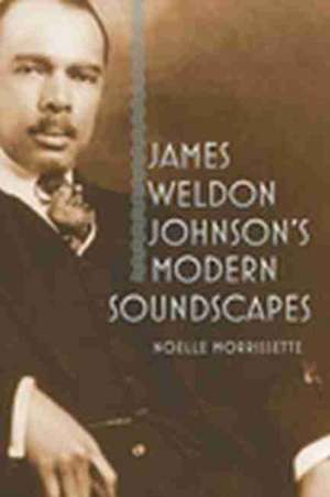 James Weldon Johnson's Modern Soundscapes de Noelle Morrissette