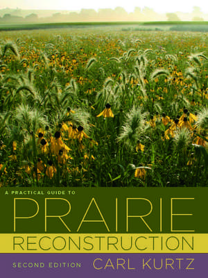 A Practical Guide to Prairie Reconstruction: Second Edition de Carl Kurtz