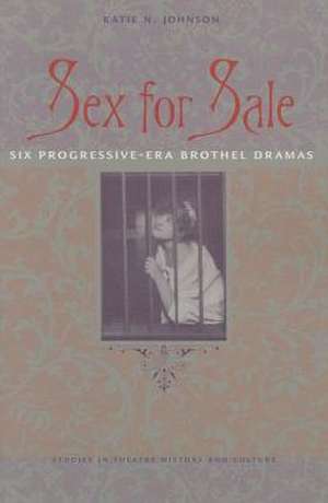 Sex for Sale: Six Progressive-Era Brothel Dramas de Katie N. Johnson