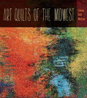 Art Quilts the Midwest de Linzee Kull McCray