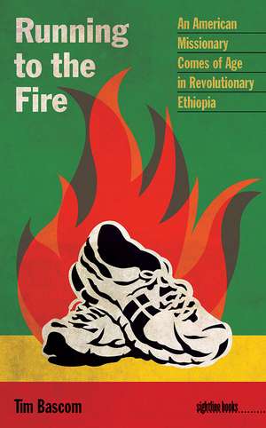 Running to the Fire: An American Missionary Comes of Age in Revolutionary Ethiopia de Tim Bascom