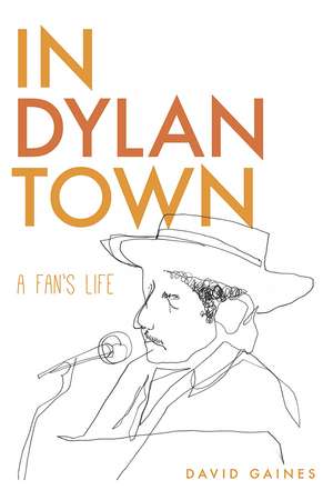 In Dylan Town: A Fan's Life de David Gaines