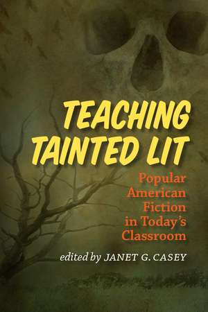 Teaching Tainted Lit: Popular American Fiction in Today's Classroom de Janet G. Casey