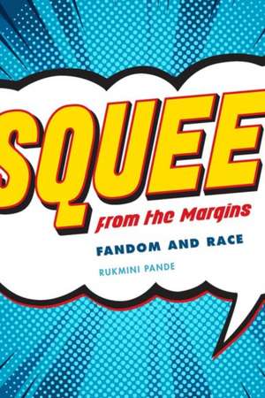 Squee from the Margins: Fandom and Race de Rukmini Pande