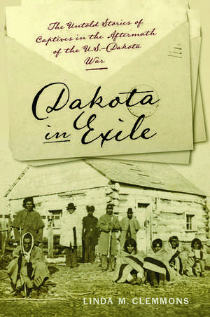 Dakota in Exile: The Untold Stories of Captives in the Aftermath of the U.S.-Dakota War de Linda M. Clemmons