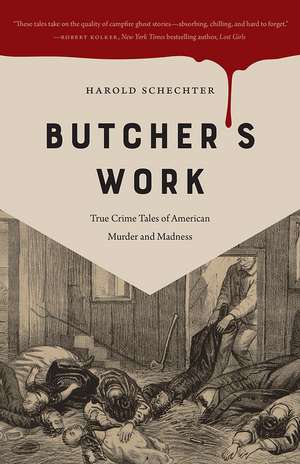 Butcher's Work: True Crime Tales of American Murder and Madness de Harold Schechter