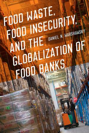 Food Waste, Food Insecurity, and the Globalization of Food Banks de Daniel N. Warshawsky