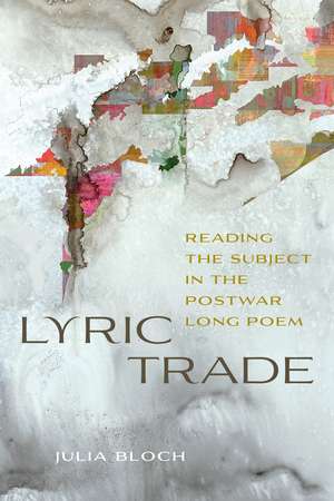 Lyric Trade: Reading the Subject in the Postwar Long Poem de Julia Bloch